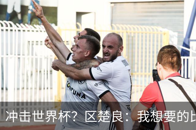冲击世界杯？区楚良：我想要的比奇迹更多